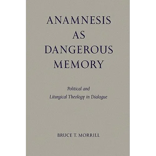 Anamnesis as Dangerous Memory: Political and Liturgical Theology in Dialogue