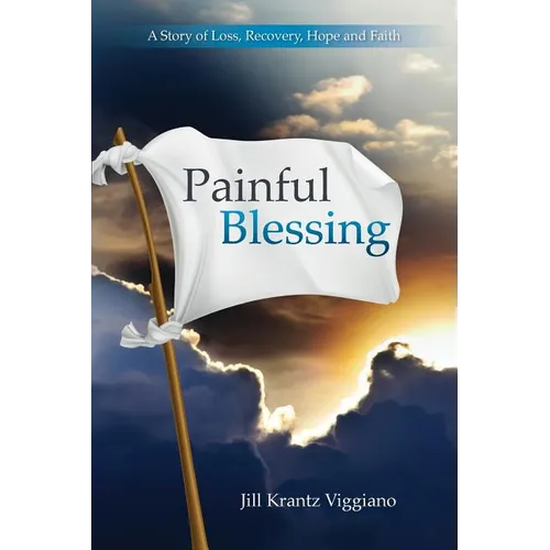 Painful Blessing: A Story of Loss, Recovery, Hope, and Faith