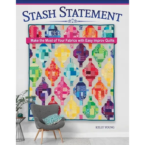 Stash Statement: Make the Most of Your Fabrics with Easy Improv Quilts