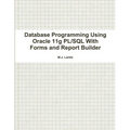 Database Programming Using Oracle 11g PL/SQL With Forms and Report Builder