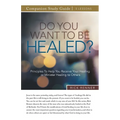 Do You Want To Be Healed? Study Guide: Principles To Help You Receive Your Healing or Minister Healing to Others