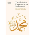 The Christian Encounter with Muhammad: How Theologians Have Interpreted the Prophet