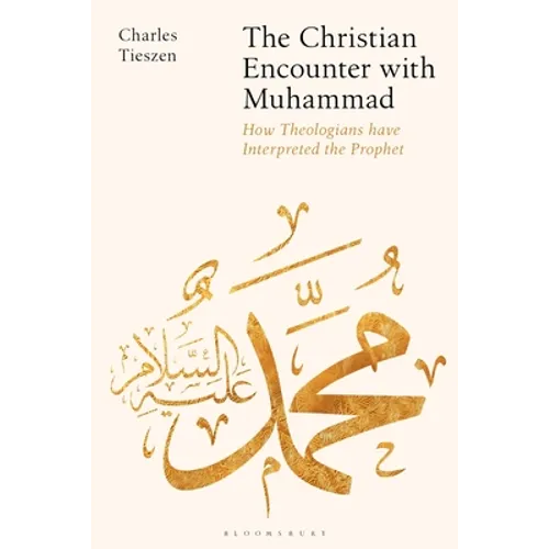 The Christian Encounter with Muhammad: How Theologians Have Interpreted the Prophet