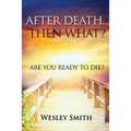 After Death, Then What?: Are You Ready to Die?