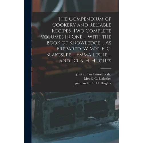 The Compendium of Cookery and Reliable Recipes. Two Complete Volumes in one ... With the Book of Knowledge ... As Prepared by Mrs. E. C. Blakeslee ...