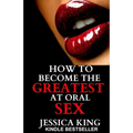 How to Become the Greatest at Oral Sex: Sex Secrets that puts a Spell on him