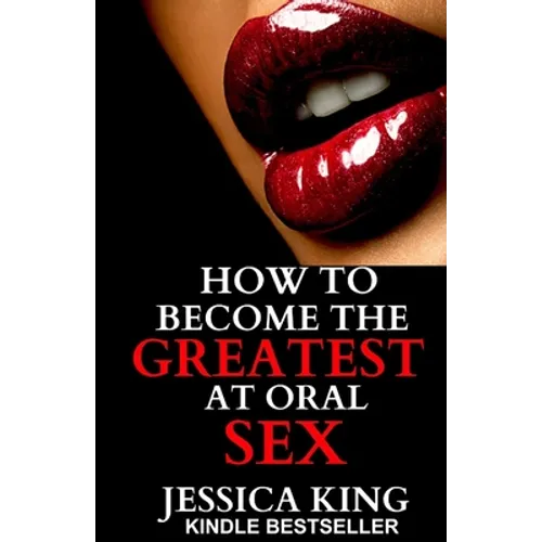 How to Become the Greatest at Oral Sex: Sex Secrets that puts a Spell on him