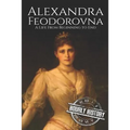 Alexandra Feodorovna: A Life From Beginning to End