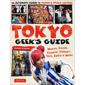 Tokyo Geek's Guide: Manga, Anime, Gaming, Cosplay, Toys, Idols & More - The Ultimate Guide to Japan's Otaku Culture
