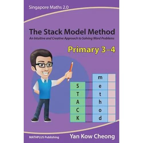 The Stack Model Method (Primary 3-4): An Intuitive and Creative Approach to Solving Word Problems