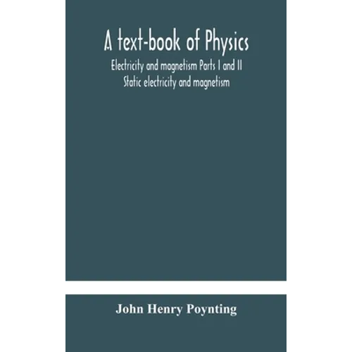 A Text-Book Of Physics: Electricity And Magnetism Parts I And Ii Static Electricity And Magnetism