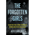 The Forgotten Girls: Haunting True Crime Stories Of Women And Their Cold Cases