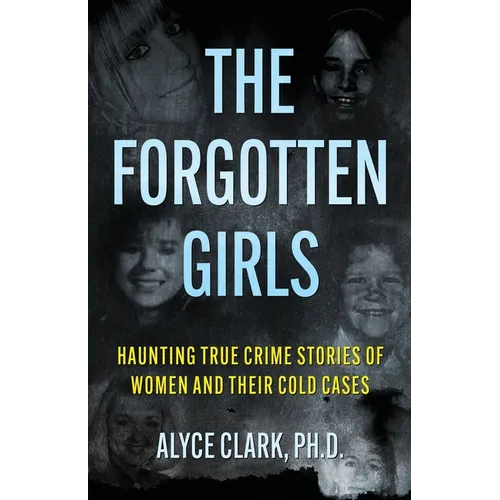 The Forgotten Girls: Haunting True Crime Stories Of Women And Their Cold Cases