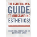 The Esthetician's Guide to Outstanding Esthetics: Proven Techniques From Today's Industry Icons