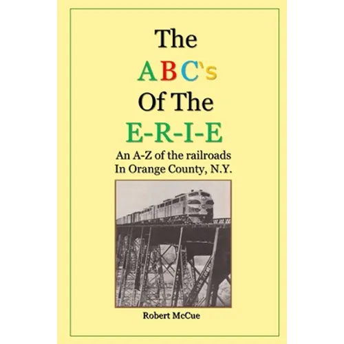 ABC's of the E-R-I-E: An A-Z of the railroads in Orange County N.Y.