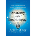 Anatomy of a Breakthrough: How to Get Unstuck When It Matters Most