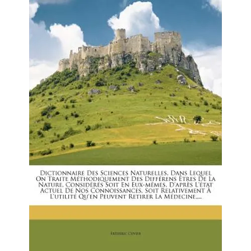 Dictionnaire Des Sciences Naturelles, Dans Lequel On Traite Méthodiquement Des Différens Êtres De La Nature, Considérés Soit En Eux-mêmes, D'après L'é