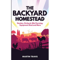 The Backyard Homestead: Garden, Orchard, Mini Farming, Equipment Shed and More