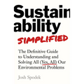 Sustainability Simplified: The Definitive Guide to Solving All (Yes, All) Our Environmental Problems
