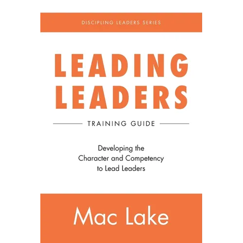 Leading Leaders: Developing the Character and Competency to Lead Leaders