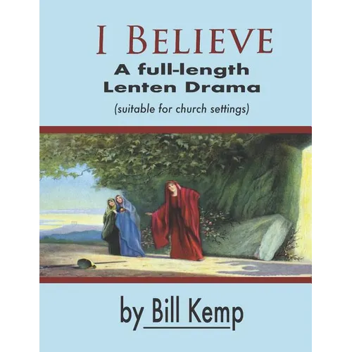 I Believe: A Full-Length Lenten Drama