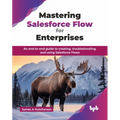 Mastering Salesforce Flow for Enterprises: An end-to-end guide to creating, troubleshooting, and using Salesforce Flows (English Edition)