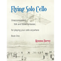 Flying Solo Cello, Unaccompanied Folk and Fiddle Fantasias for Playing Your Cello Anywhere, Book One