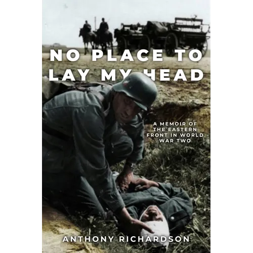 No Place To Lay My Head: A Memoir of the Eastern Front in World War Two