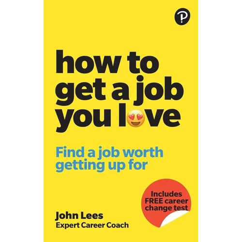 How to Get a Job You Love: Find a Job Worth Getting Up for in the Morning