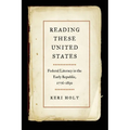 Reading These United States: Federal Literacy in the Early Republic, 1776-1830
