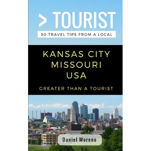 Greater Than a Tourist- Kansas City Missouri: 50 Travel Tips from a Local