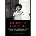 Talking to Terrorists: Understanding the Psycho-Social Motivations of Militant Jihadi Terrorists, Mass Hostage Takers, Suicide Bombers & Mart