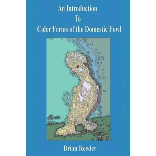 An Introduction to Color Forms of the Domestic Fowl: A Look at Color Varieties and How They Are Made