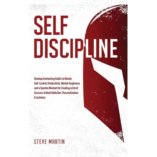 Self Discipline: Develop Everlasting Habits to Master Self-Control, Productivity, Mental Toughness, and a Spartan Mindset for Creating a Life of Succe