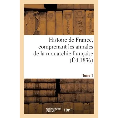 Histoire de France, comprenant les annales de la monarchie française. Tome 1