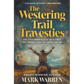 The Westering Trail Travesties: Five Little-Known Tales of the Old West that Probably Ought to a' Stayed that Way