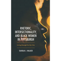 Rhetoric, Intersectionality, and Black Women in Pittsburgh: Living Enough for the City