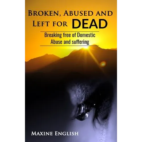 Broken, Abused and Left for Dead: Breaking Free of Domestic Abuse and Suffering