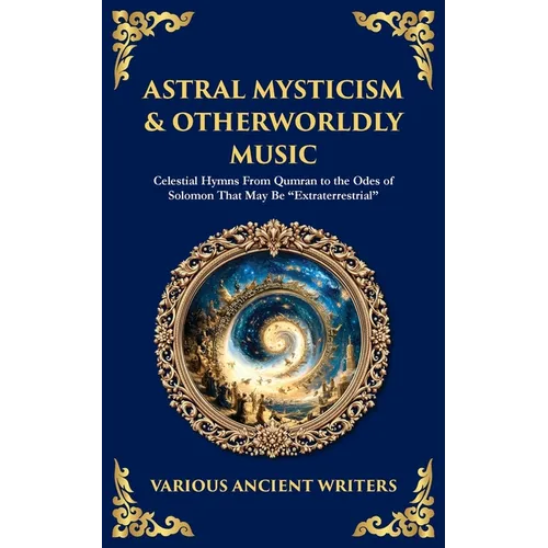 Astral Mysticism & Otherworldly Music: Celestial Hymns From Qumran to the Odes of Solomon That May Be "Extraterrestrial"