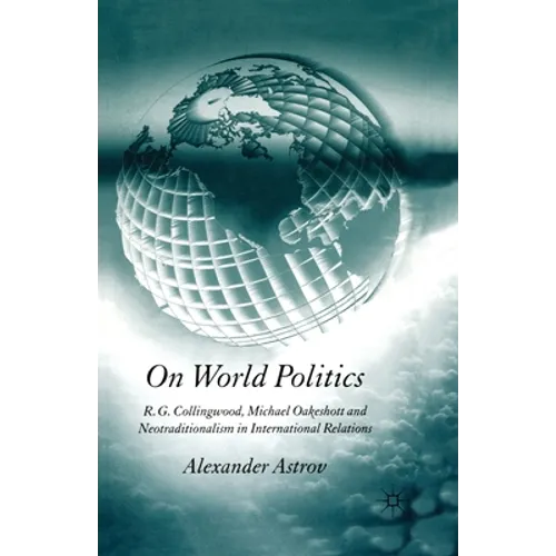 On World Politics: R.G. Collingwood, Michael Oakeshott and Neotraditionalism in International Relations