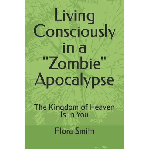 Living Consciously in a Zombie Apocalypse: The Kingdom of Heaven Is in You