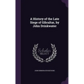A History of the Late Siege of Gibraltar, by John Drinkwater