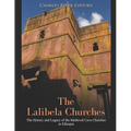 The Lalibela Churches: The History and Legacy of the Medieval Cave Churches in Ethiopia