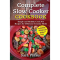 Complete Slow Cooker Cookbook: Simple and Healthy Crock Pot Recipes for Deliciou