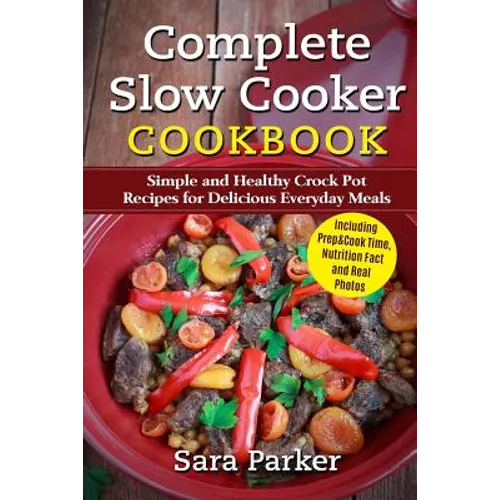 Complete Slow Cooker Cookbook: Simple and Healthy Crock Pot Recipes for Deliciou