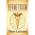 Hermeticism: How to Apply the Seven Hermetic Principles