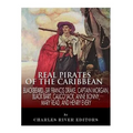 Real Pirates of the Caribbean: Blackbeard, Sir Francis Drake, Captain Morgan, Black Bart, Calico Jack, Anne Bonny, Mary Read, and Henry Every