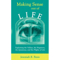 Making Sense Out of Life: Exploiting the Valleys, the Negatives, the Questions, and the Plights of Life