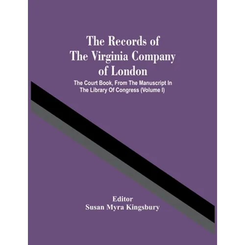 The Records Of The Virginia Company Of London; The Court Book, From The Manuscript In The Library Of Congress (Volume I)