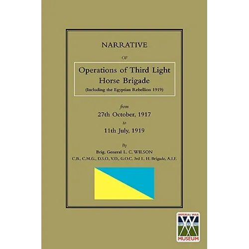 NARRATIVE OF THE OPERATIONS OF THE THIRD LIGHT HORSE BRIGADE (Including the Egyptian Rebellion 1919) 27th October,1917 to 11th July, 1919